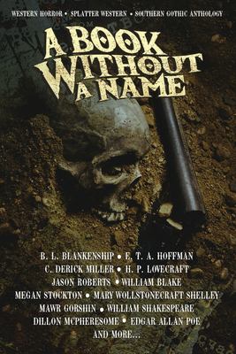 A Book Without a Name : Western Horror - Splatter Western - Southern Gothic Anthology