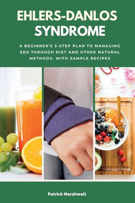Ehlers-Danlos Syndrome : A Beginner's 3-Step Plan to Managing EDS Through Diet and Other Natural Methods, with Sample Recipes