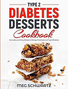 Type 2 Diabetes Dessert Cookbook : Scrumptious and Easy Recipes to Manage Prediabetes and Type 2 Diabetes