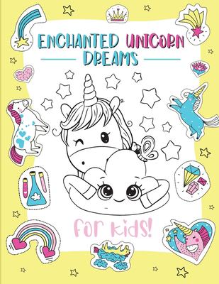 Enchanted Unicorn Dreams : A Magical Coloring Adventure for Kids Ages 2-8 Spark Imagination and Creativity with Whimsical Illustrations