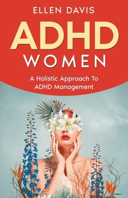 ADHD Women : A Holistic Approach to ADHD Management