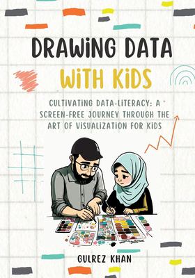 Drawing Data with Kids : Cultivating Data-Literacy: a Screen-Free Journey Through the Art of Visualization for Kids