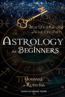 Astrology for Beginners : Stars Hold the Key of Your Life Path