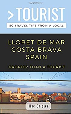 Greater Than a Tourist- Lloret de Mar Costa Brava Spain : 50 Travel Tips from a Local