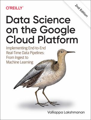 Data Science on the Google Cloud Platform : Implementing End-To-End Real-Time Data Pipelines: from Ingest to Machine Learning
