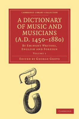 A Dictionary of Music and Musicians (A. D. 1450-1880) Vol. 1 : By Eminent Writers, English and Foreign