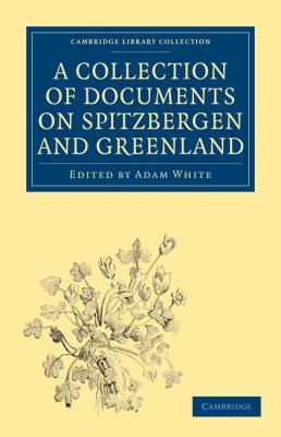 A Collection of Documents on Spitzbergen and Greenland : Comprising a Translation from F. Martens' Voyage to Spitzbergen, a Translation from Isaac de 