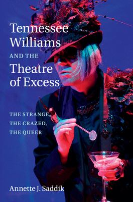 Tennessee Williams and the Theatre of Excess : The Strange, the Crazed, the Queer