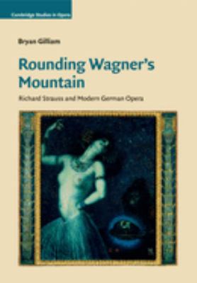 Rounding Wagner's Mountain : Richard Strauss and Modern German Opera