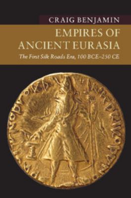 Empires of Ancient Eurasia : The First Silk Roads Era, 100 BCE - 250 CE