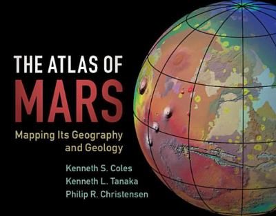 The Atlas of Mars : Mapping Its Geography and Geology