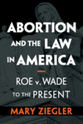 Abortion in America : A Legal History from Roe to the Present
