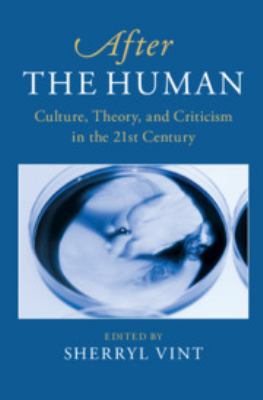 After the Human : Culture, Theory and Criticism in the 21st Century