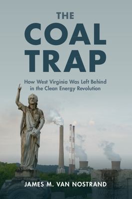 The Coal Trap : How West Virginia Was Left Behind in the Clean Energy Revolution