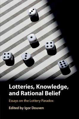 Lotteries, Knowledge, and Rational Belief : Essays on the Lottery Paradox