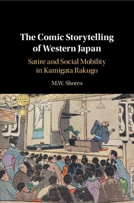 The Comic Storytelling of Western Japan : Satire and Social Mobility in Kamigata Rakugo