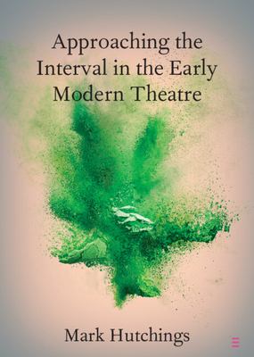 Approaching the Interval in the Early Modern Theatre : The Significance of The 'Act-Time'