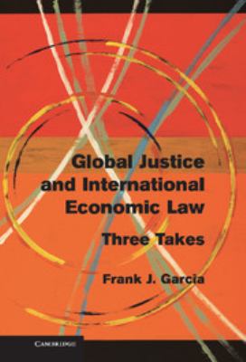 Global Justice and International Economic Law : Three Takes