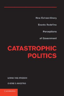 Catastrophic Politics : How Extraordinary Events Redefine Perceptions of Government