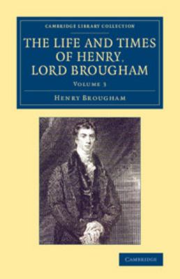 The Life and Times of Henry Lord Brougham : Written by Himself