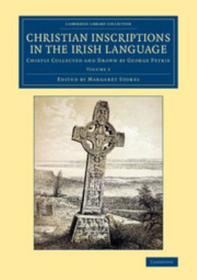 Christian Inscriptions in the Irish Language : Chiefly Collected and Drawn by George Petrie