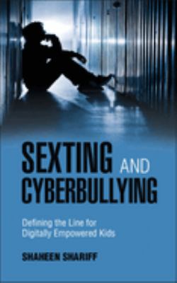 Sexting and Cyberbullying : Defining the Line for Digitally Empowered Kids
