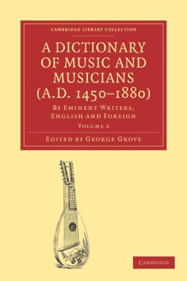 A Dictionary of Music and Musicians (A. D. 1450-1880) Vol. 2 : By Eminent Writers, English and Foreign