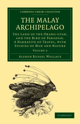 The Malay Archipelago : The Land of the Orang-Utan, and the Bird of Paradise. a Narrative of Travel, with Studies of Man and Nature