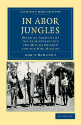 In Abor Jungles : Being an Account of the Abor Expedition, the Mishmi Mission and the Miri Mission