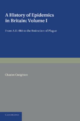 A History of Epidemics in Britain: Volume 1, from AD 664 to the Extinction of Plague