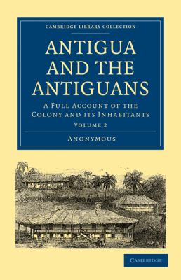 Antigua and the Antiguans Vol. 2 : A Full Account of the Colony and Its Inhabitants