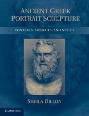 Ancient Greek Portrait Sculpture : Contexts, Subjects, and Styles