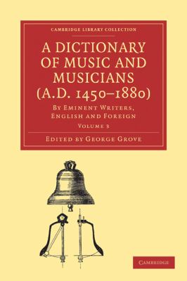 A Dictionary of Music and Musicians (A. D. 1450-1880) Vol. 3 : By Eminent Writers, English and Foreign
