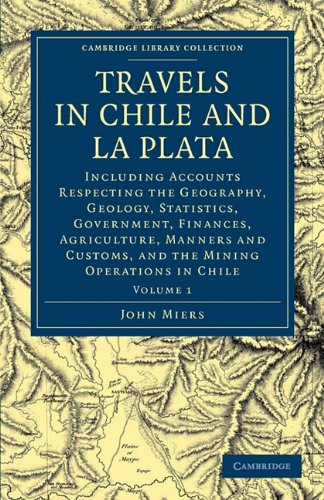 Travels in Chile and la Plata : Including Accounts Respecting the Geography, Geology, Statistics, Government, Finances, Agriculture, Manners and Custo
