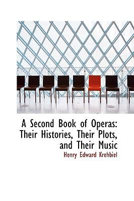 A Second Book of Operas : Their Histories, Their Plots, and Their Music