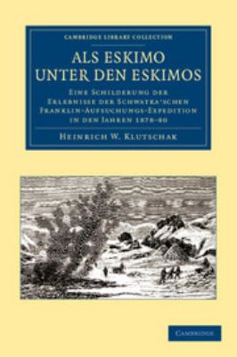 Als Eskimo unter den Eskimos : Eine Schilderung der Erlebnisse der Schwatka'schen Franklin-Augsuchungs-Expedition in den Jahren 1878-80