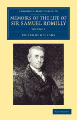 Memoirs of the Life of Sir Samuel Romilly: Volume 1 : Written by Himself; with a Selection from His Correspondence