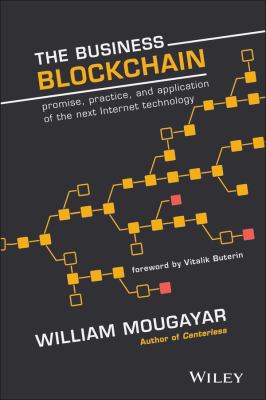 The Business Blockchain : Promise, Practice, and Application of the Next Internet Technology