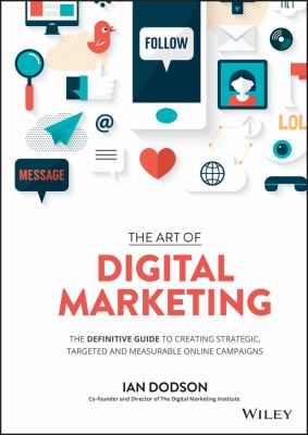 The Art of Digital Marketing : The Definitive Guide to Creating Strategic, Targeted, and Measurable Online Campaigns