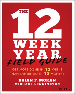 The 12 Week Year Field Guide : Get More Done in 12 Weeks Than Others Do in 12 Months