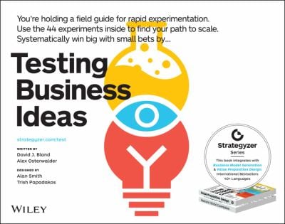 Testing Business Ideas : A Field Guide for Rapid Experimentation