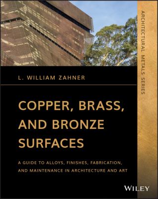 Copper, Brass, and Bronze Surfaces : A Guide to Alloys, Finishes, Fabrication, and Maintenance in Architecture and Art