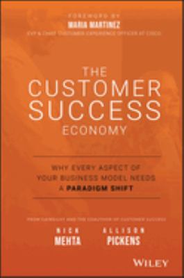 The Customer Success Economy : Why Every Aspect of Your Business Model Needs a Paradigm Shift