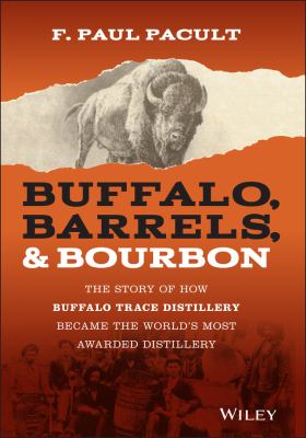 Buffalo, Barrels, and Bourbon : The Story of How Buffalo Trace Distillery Became the World's Most Awarded Distillery