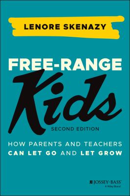 Free-Range Kids : How Parents and Teachers Can Let Go and Let Grow