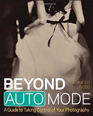Beyond Auto Mode : A Guide to Taking Control of Your Photography