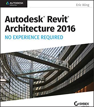 Autodesk Revit Architecture 2016 No Experience Required : Autodesk Official Press
