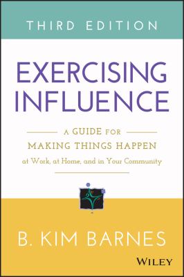 Exercising Influence : A Guide for Making Things Happen at Work, at Home, and in Your Community