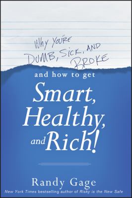 Why You're Dumb, Sick and Broke... and How to Get Smart, Healthy and Rich!