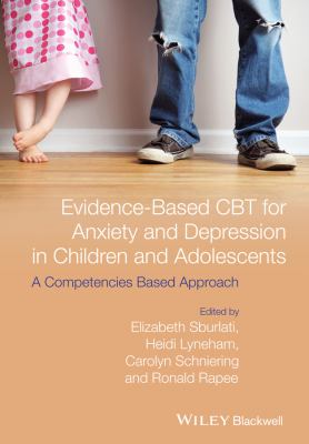 Evidence-Based CBT for Anxiety and Depression in Children and Adolescents : A Competencies Based Approach